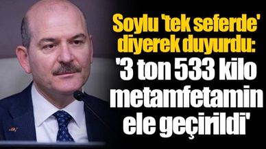 Süleyman Soylu 'tek seferde' diyerek duyurdu: '3 ton 533 kilo metamfetamin ele geçirildi'