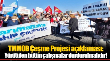 TMMOB Çeşme Projesi açıklaması: Yürütülen bütün çalışmalar durdurulmalıdır!