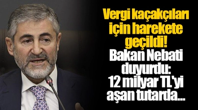 Vergi kaçakçıları için harekete geçildi! Bakan Nebati duyurdu: 12 milyar TL'yi aşan tutarda...
