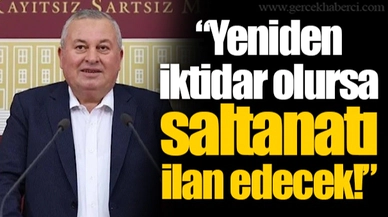 “Yeniden iktidar olursa saltanatı ilan edecek!”