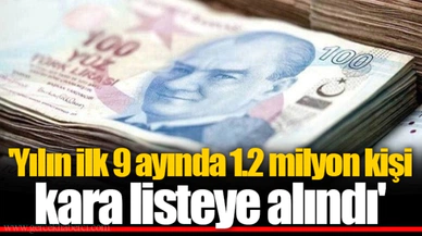 'Yılın ilk 9 ayında 1.2 milyon kişi kara listeye alındı'