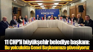 11 CHP'li büyükşehir belediye başkanı: Bu yolculukta Genel Başkanımıza güveniyoruz