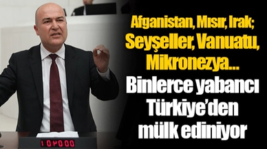 Afganistan, Mısır, Irak; Seyşeller, Vanuatu, Mikronezya…  Binlerce yabancı Türkiye’den mülk ediniyor