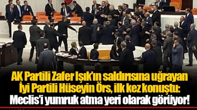 AK Partili Zafer Işık’ın saldırısına uğrayan İyi Partili Hüseyin Örs, ilk kez konuştu: Meclis’i yumruk atma yeri olarak görüyor!