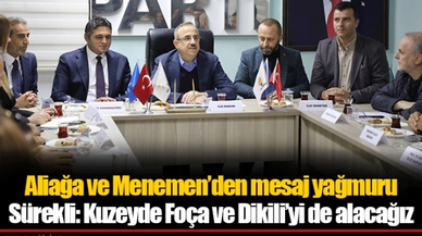 Aliağa ve Menemen’den mesaj yağmuru  Sürekli: Kuzeyde Foça ve Dikili’yi de alacağız