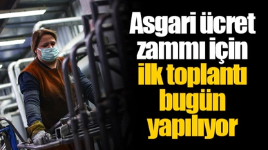 Asgari ücret zammı için ilk toplantı bugün yapılıyor