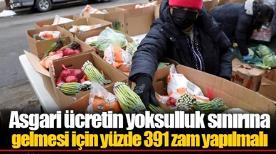 Asgari ücretin yoksulluk sınırına gelmesi için yüzde 391 zam yapılmalı