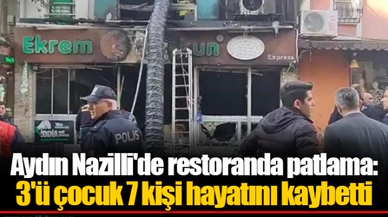 Aydın Nazilli'de restoranda patlama: 3'ü çocuk 7 kişi hayatını kaybetti
