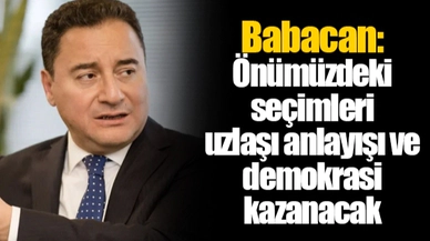 Babacan: Önümüzdeki seçimleri uzlaşı anlayışı ve demokrasi kazanacak