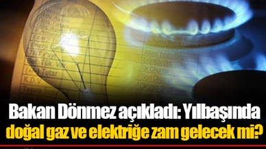 Bakan Dönmez açıkladı: Yılbaşında doğal gaz ve elektriğe zam gelecek mi?