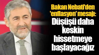 Bakan Nebati'den 'enflasyon' mesajı: Düşüşü daha keskin hissetmeye başlayacağız