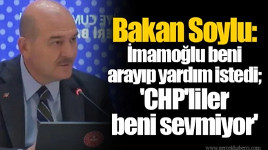 Bakan Soylu: İmamoğlu beni arayıp yardım istedi; 'CHP'liler beni sevmiyor'