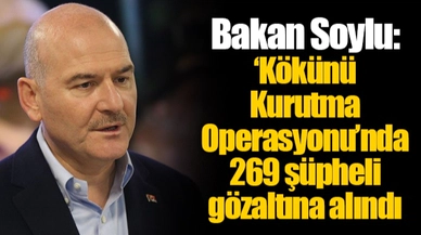 Bakan Soylu: ‘Kökünü Kurutma Operasyonu’nda 269 şüpheli gözaltına alındı