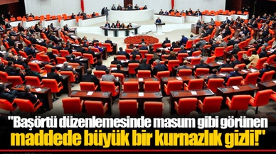 "Başörtü düzenlemesinde masum gibi görünen maddede  büyük bir kurnazlık gizli!"