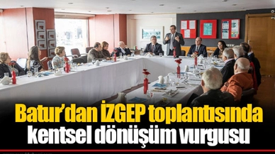 Batur’dan İZGEP toplantısında kentsel dönüşüm vurgusu