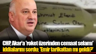 CHP, Akar'a 'roket üzerinden cemaat selamı' iddialarını sordu: 'Emir tarikattan mı geldi?'