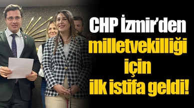 CHP İzmir'den milletvekilliği için ilk istifa geldi!