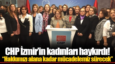 CHP İzmir’in kadınları haykırdı!