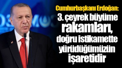 Cumhurbaşkanı Erdoğan: 3. çeyrek büyüme rakamları, doğru istikamette yürüdüğümüzün işaretidir