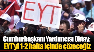 Cumhurbaşkanı Yardımcısı Oktay: EYT'yi 1-2 hafta içinde çözeceğiz