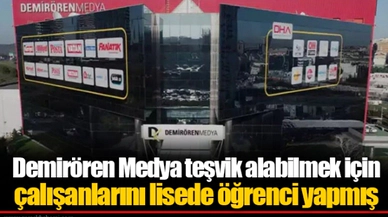 Demirören Medya teşvik alabilmek için çalışanlarını lisede öğrenci yapmış