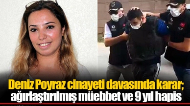 Deniz Poyraz cinayeti davasında karar; ağırlaştırılmış müebbet ve 9 yıl hapis