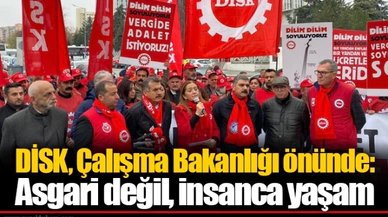 DİSK, Çalışma Bakanlığı önünde: Asgari değil, insanca yaşam