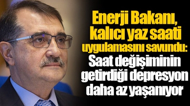 Enerji Bakanı, kalıcı yaz saati uygulamasını savundu: Saat değişiminin getirdiği depresyon daha az yaşanıyor