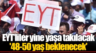 EYT’liler yine yaşa takılacak  '48-50 yaş beklenecek'