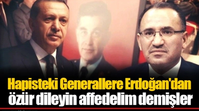 Hapisteki Generallere Erdoğan'dan özür dileyin affedelim demişler