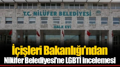 İçişleri Bakanlığı'ndan Nilüfer Belediyesi'ne LGBTİ incelemesi