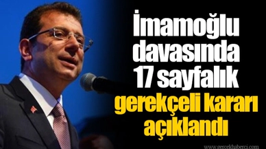 İmamoğlu davasında 17 sayfalık gerekçeli kararı açıklandı