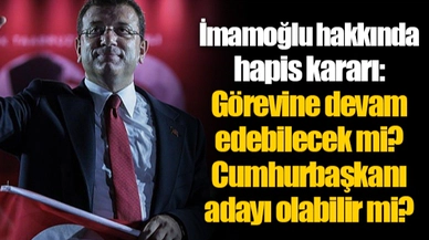 İmamoğlu hakkında hapis kararı: Görevine devam edebilecek mi? Cumhurbaşkanı adayı olabilir mi?