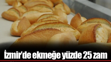 İzmir’de ekmeğe yüzde 25 zam