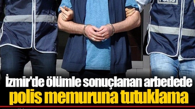 İzmir'de ölümle sonuçlanan arbedede polis memuruna tutuklama
