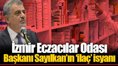 İzmir Eczacılar Odası Başkanı Sayılkan’ın ‘ilaç’ isyanı