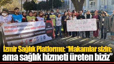 İzmir Sağlık Platformu: “Makamlar sizin; ama sağlık hizmeti üreten biziz”