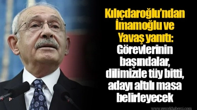 Kılıçdaroğlu’ndan İmamoğlu ve Yavaş yanıtı: Görevlerinin başındalar, dilimizde tüy bitti, adayı altılı masa belirleyecek