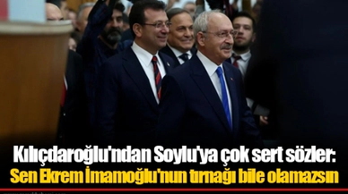 Kılıçdaroğlu'ndan Soylu'ya çok sert sözler: Sen Ekrem İmamoğlu'nun tırnağı bile olamazsın