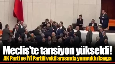 Meclis'te tansiyon yükseldi! AK Parti ve İYİ Partili vekil arasında yumruklu kavga