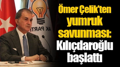 Ömer Çelik'ten yumruk savunması: Kılıçdaroğlu başlattı
