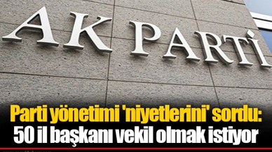 Parti yönetimi 'niyetlerini' sordu: 50 il başkanı vekil olmak istiyor