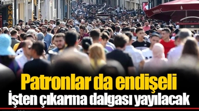 Patronlar da endişeli... İşten çıkarma dalgası yayılacak