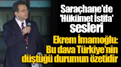 Saraçhane'de 'Hükümet İstifa' sesleri İmamoğlu: Bu dava Türkiye’nin düştüğü durumun özetidir