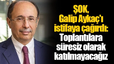 ŞOK, Galip Aykaç'ı istifaya çağırdı: Toplantılara süresiz olarak katılmayacağız