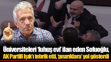 Üniversiteleri ‘fuhuş evi’ ilan eden Sofuoğlu, AK Partili Işık’ı tebrik etti, ‘pısırıklara’ yol gösterdi