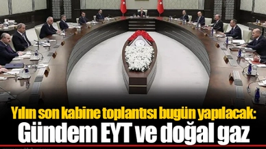 Yılın son kabine toplantısı bugün yapılacak: Gündem EYT ve doğal gaz