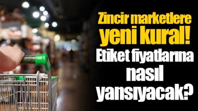 Zincir marketlere yeni kural! Etiket fiyatlarına nasıl yansıyacak?