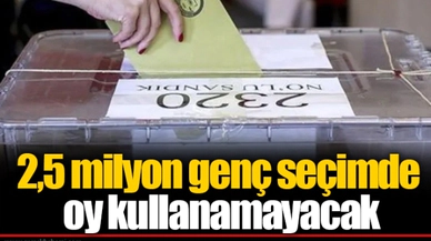 2,5 milyon genç seçimde oy kullanamayacak