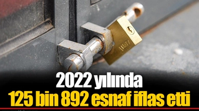 2022 yılında 125 bin 892 esnaf iflas etti